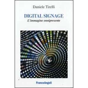 Daniele Tirelli Digital signage. L'immagine onnipresente