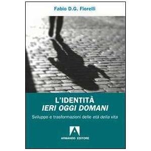 Fabio D. Fiorelli L'identità ieri oggi domani. Sviluppo e trasformazioni delle età della vita