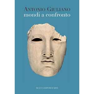 Antonio Giuliano Mondi a confronto. Scritti di archeologia, arte e storia