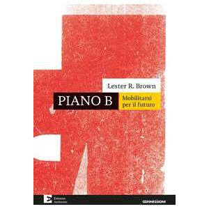 Lester R. Brown Piano B. Mobilitarsi per il futuro. Nuova ediz.