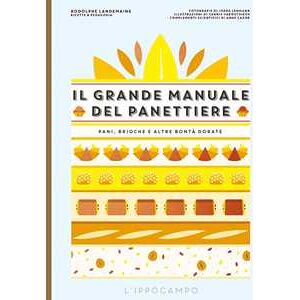 Rodolphe Landemaine Il grande manuale del panettiere. Pani, brioche e altre bontà dorate