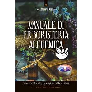 Karen Harrison Manuale di erboristeria alchemica. Guida completa alle erbe magiche e al loro utilizzo