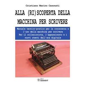 Cristiano Marino Casonati Alla (ri)scoperta della macchina per scrivere. Manuale tecnico-pratico per la conoscenza e l'uso della macchina per scrivere