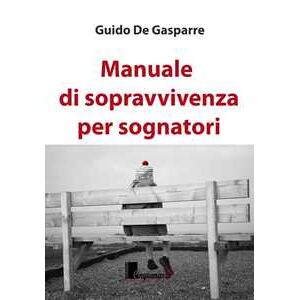 Guido De Gasparre Manuale di sopravvivenza per sognatori