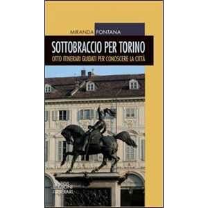 Miranda Fontana Sottobraccio per Torino. Itinerari guidati per conoscere la città. Ediz. illustrata