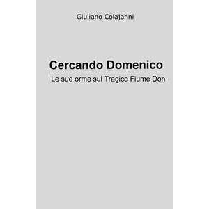 Giuliano Colajanni Cercando Domenico. Le sue orme sul tagico fiume Don