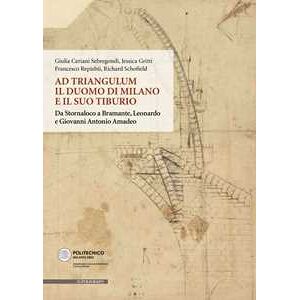 Giulia Ceriani Sebregondi;Jessica Gritti;Francesco Repishti Ad Triangulum. Il duomo di Milano e il suo tiburio. Da Stornaloco a Bramante, Leonardo e Giovanni Antonio Amadeo