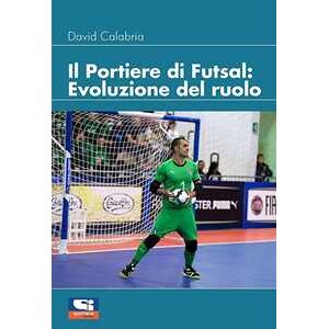 David Calabria Il portiere di futsal. Evoluzione del ruolo