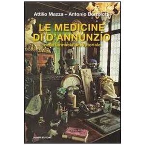 Attilio Mazza;Antonio Bortolotti Le medicine di D'Annunzio nella farmacia del Vittoriale