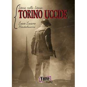 Luisio Luciano Badolisani Torino uccide. Storie nella storia. Vol. 1