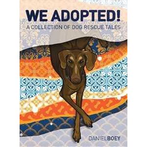 Daniel Boey We Adopted: A Collection of Dog Rescue Tales