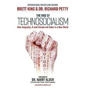 Brett King;Dr. Richard Petty The Rise of Technosocialism: How Inequality, AI and Climate Will Usher in a New World