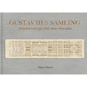 Magnus Olausson Gustav III:s samling : Arkitekturritningar från 1600-1800-talen (bok, klotband)