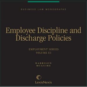 Matthew Bender Elite Products Business Law Monographs, Volume E1--Employee Discipline and Discharge Policies