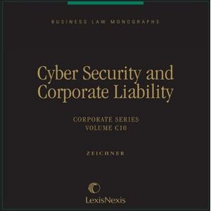 Matthew Bender Elite Products Business Law Monographs, Volume C10- Cyber Security and Corporate Liability