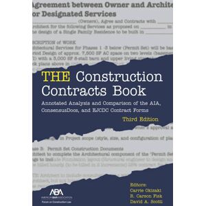 American Bar Association THE Construction Contracts Book: Annotated Analysis and Comparison of the AIA, ConsensusDocs, and EJ