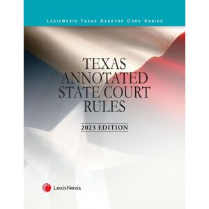 LexisNexis Texas Annotated Court Rules: State Court Rules/Texas Annotated Federal Court Rules/Texas Annotated C