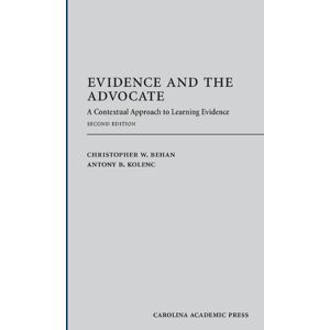 Carolina Academic Press Evidence and the Advocate: A Contextual Approach to Learning Evidence