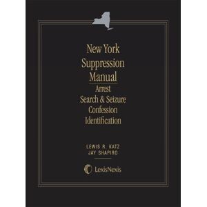 Matthew Bender Elite Products New York Suppression Manual: Arrest, Search and Seizure, Confession and Identification