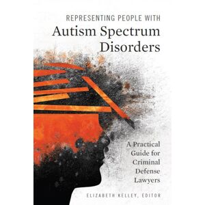 American Bar Association Representing People with Autism Spectrum Disorders: A Practical Guide for Criminal Defense Lawyers