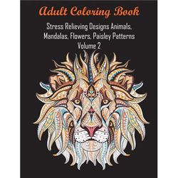 Adult coloring book stress relieving designs animals, mandalas, flowers, paisley patterns volume 2.