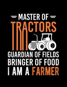 Master Of Tractors Guardian Of Fields Master Of Tractors Guardian Of Fields Bringer Of Food I Am A Farmer, Funny Farmers Gift Notebook Journal Gift: 100 Pages 8.5x11 Inch For All Ages