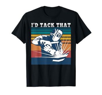 Id Tack That Welding Weld T-Shirt