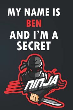 my name is BEN and i'm a secret ninja: Notebook For Kids, Lined Journal For children - Notebook For Ninja Lovers - Birthday Gift For Kid, Boys and Girls