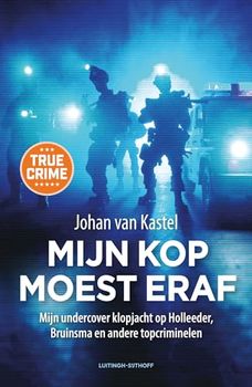 Mijn kop moest eraf: Mijn undercover klopjacht op Holleeder, Bruinsma en andere topcriminelen