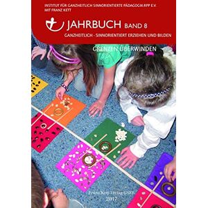 Institut für Franz-Kett-Pädagogik GSEB e.V. und Franz Kett - Jahrbuch Band 8 (2017): Grenzen Überwinden