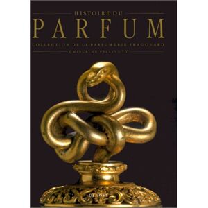 Ghislaine Pillivuyt - Histoire du parfum : De l'Égypte au XIXe siècle, collection de la parfumerie Fragonard (Beaux Livres)
