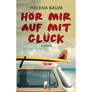 Helena Baum - Hör mir auf mit Glück