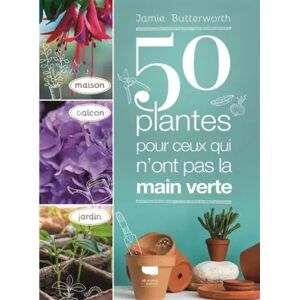 DELACHAUX Jardinage 50 plantes pour ceux qui n ont pas la main verte: Maison - Balcon - Jardin - Jamie Butterworth