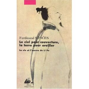 Philippe Picquier Le Ciel pour couverture, la Terre pour oreiller : La Vie et l'Oeuvre de Li Po - Ferdinand Stoces