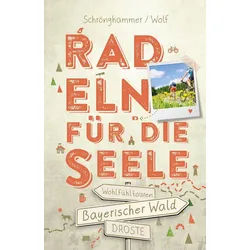 Reiseführer Bayerischer Wald. Radeln für die Seele Genussvolle Wohlfühltouren mit Sandra Schrönghammer, Gregor Wolf weiß