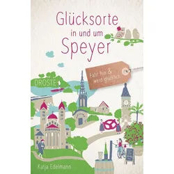 Reiseführer Glücksorte in und um Speyer Fahr hin & werd glücklich Katja Edelmann weiß