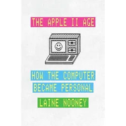 The Apple Ii Age - Laine Nooney, Gebunden