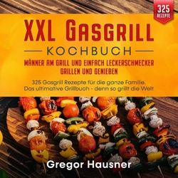 Xxl Gasgrill Kochbuch - Männer Am Grill Und Einfach Leckerschmecker Grillen Und Geniessen - Gregor Hausner, Kartoniert (TB)