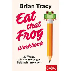Ratgeber Eat that Frog – Workbook 21 Wege, wie Sie in weniger Zeit mehr erreich Brian Tracy