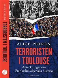 Terroristen i Toulouse : anteckningar om Frankrikes algeriska historia