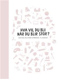 Hva vil du bli når du blir stor? 365 små og store spørsmål til barnet