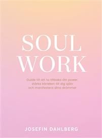 Soul work : guide till att ta tillbaka din power, stärka kärleken till dig själv och manifestera dina drömmar