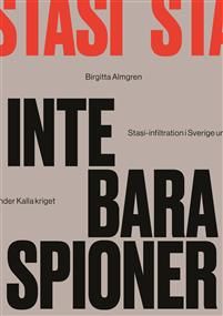 Inte bara spioner : Stasi-infiltration i Sverige under kalla kriget