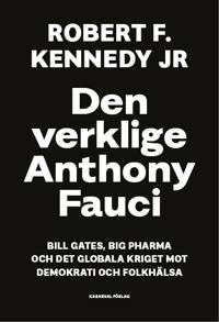 Den verklige Anthony Fauci : Bill Gates, Big Pharma och det globala kriget mot demokrati och folkhälsa