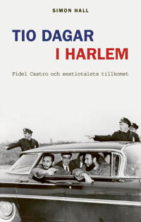 Tio dagar i Harlem : Fidel Castro och hur det storpolitiska sextiotalet tar sin början
