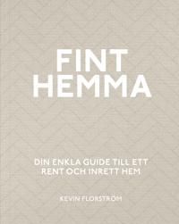 Fint hemma : din enkla guide till ett rent och inrett hem