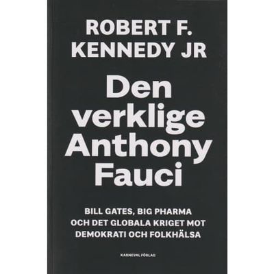 Den verklige Anthony Fauci : Bill Gates, Big Pharma och det globala kriget mot demokrati och folkhälsa (bok, danskt band)