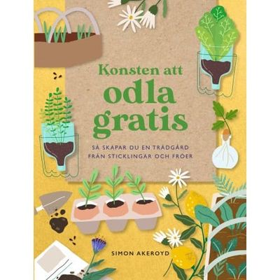 Konsten att odla gratis : så skapar du en trädgård från sticklingar och frö (inbunden)
