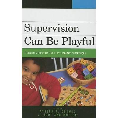 Supervision Can Be Playful: Techniques For Child And Play Therapist Supervisors