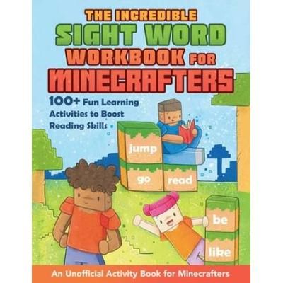 The Incredible Sight Word Workbook For Minecrafters: 100+ Fun Learning Activities To Boost Reading Skills--An Unofficial Activity Book For Minecrafter